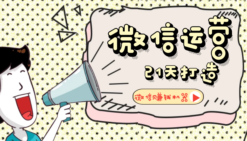 【微信运营】21天教你打造微信赚钱机器-源码交流网