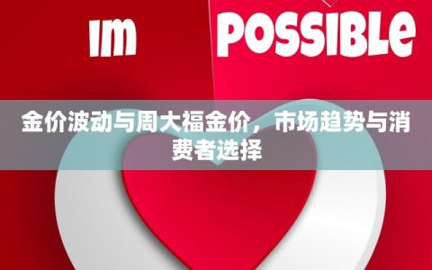 金价波动与周大福金价，市场趋势与消费者选择