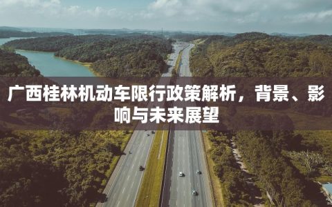 广西桂林机动车限行政策解析，背景、影响与未来展望