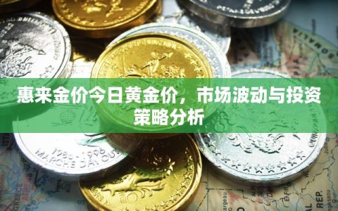 惠来金价今日黄金价，市场波动与投资策略分析