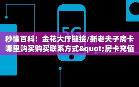 玩家必备教程""微信星空乐娱大厅金花链接”详细房卡怎么购买教程