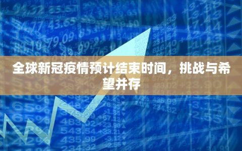 全球新冠疫情预计结束时间，挑战与希望并存